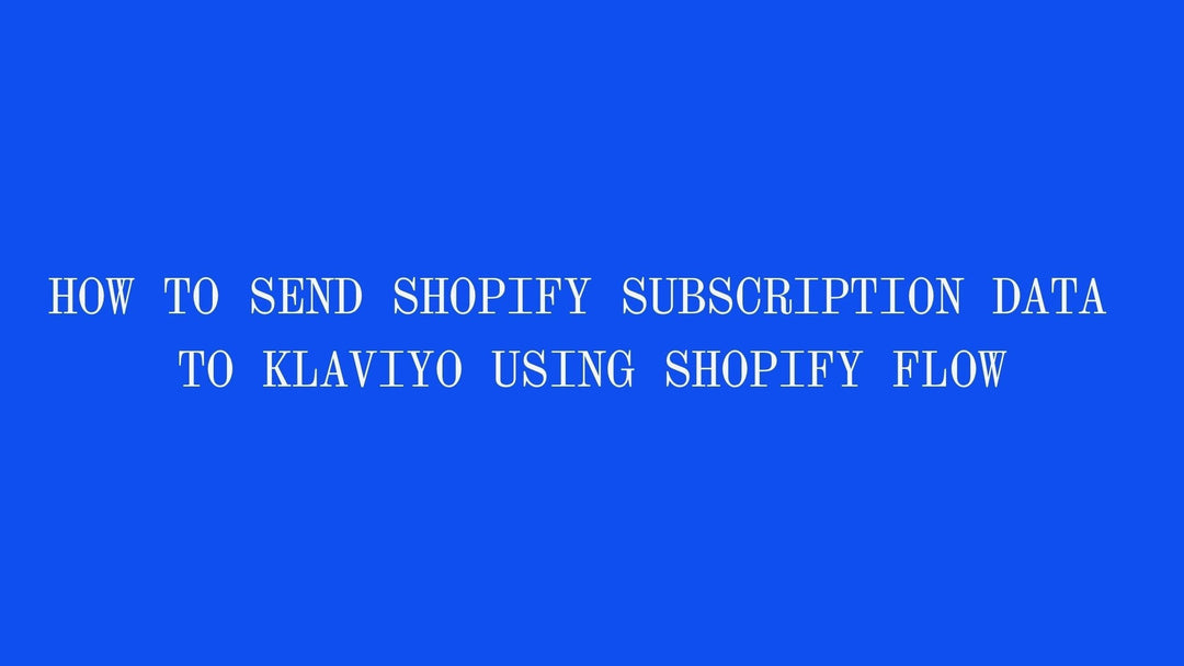 How to Send Shopify Subscription Data to Klaviyo Using Shopify Flow